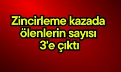 Zincirleme kazada ölenlerin sayısı 3'e çıktı