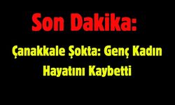 Çanakkale Şokta: Genç Kadın Hayatını Kaybetti