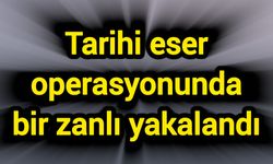 Tarihi eser operasyonunda bir zanlı yakalandı