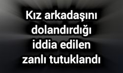 Kız arkadaşını dolandırdığı iddia edilen zanlı tutuklandı
