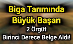 Biga Tarımında Büyük Başarı: 2 Örgüt Birinci Derece Belge Aldı!