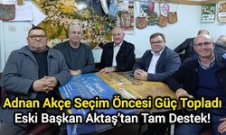 Adnan Akçe Seçim Öncesi Güç Topladı: Eski Başkan Aktaş’tan Tam Destek!