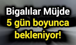 Bigalılar Müjde: 5 gün boyunca bekleniyor!