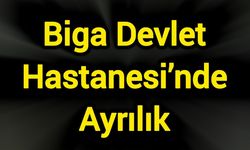 Biga Devlet Hastanesi’nde Ayrılık