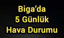 Biga’da 5 Günlük Hava Durumu