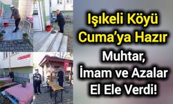 Işıkeli Köyü Cuma’ya Hazır: Muhtar, İmam ve Azalar El Ele Verdi!