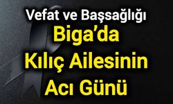 Biga’da Kılıç Ailesinin Acı Günü