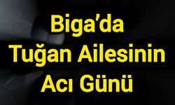 Biga’da Tuğan Ailesinin Acı Günü