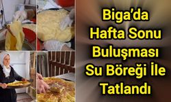 Biga’da Hafta Sonu Buluşması Su Böreği İle Tatlandı