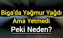 Biga’da Yağmur Yağdı Ama Yetmedi