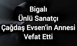 Bigalı Ünlü Sanatçı Çağdaş Evsen'in Annesi Vefat Etti