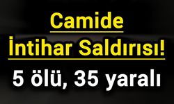 Camide İntihar Saldırısı! 5 ölü, 35 yaralı