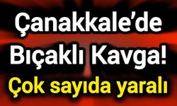 Çanakkale’de Bıçaklı Kavga! Çok sayıda yaralı
