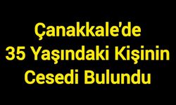 Çanakkale'de 35 Yaşındaki Kişinin Cesedi Bulundu