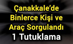 Çanakkale’de Binlerce Kişi ve Araç Sorgulandı, 1 Tutuklama