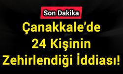 Çanakkale’de 24 Kişinin Zehirlendiği İddiası!
