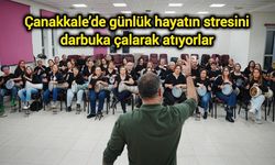 Çanakkale’de günlük hayatın stresini darbuka çalarak atıyorlar
