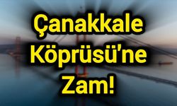 Çanakkale Köprüsü'ne Zam!