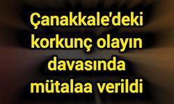 Çanakkale'deki korkunç olayın davasında mütalaa verildi