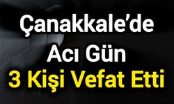 Çanakkale’de Acı Gün: 3 Kişi Vefat Etti