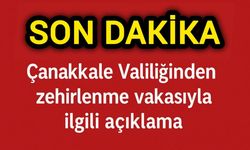 Çanakkale Valiliğinden zehirleme vakası ile ilgili açıklama!