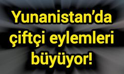 Yunanistan’da çiftçi eylemleri büyüyor!