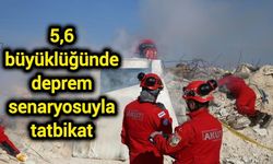 5,6 büyüklüğünde deprem senaryosuyla tatbikat