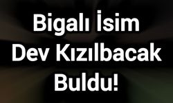 Bigalı İsim Dev Kızılbacak Buldu!