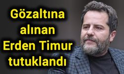 Gözaltına alınan Erden Timur tutuklandı