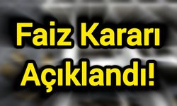 Faiz Kararı Açıklandı!