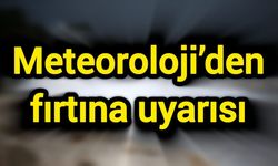 Meteoroloji’den fırtına uyarısı