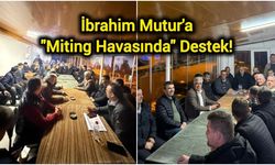 İbrahim Mutur'a "Miting Havasında" Destek!