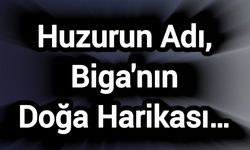 Huzurun Adı, Biga'nın Doğa Harikası…