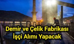 Demir ve Çelik Fabrikası İşçi Alımı Yapacak