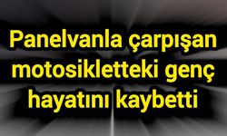 Panelvanla çarpışan motosikletteki genç hayatını kaybetti