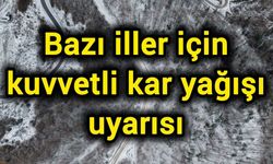 Bazı iller için kuvvetli kar yağışı uyarısı