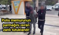 Polis memurunun parmağını ısıran zanlı tutuklandı!