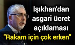 Işıkhan'dan asgari ücret açıklaması: Rakam için çok erken