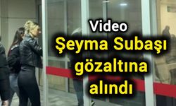 Şeyma Subaşı gözaltına alındı