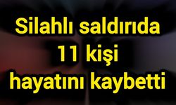 Silahlı saldırıda 11 kişi hayatını kaybetti