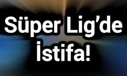 Son Dakika: Süper Lig’de İstifa!