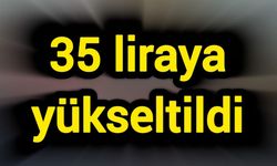 Başkentte 35 liraya yükseltildi
