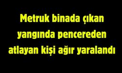 Metruk binada çıkan yangında pencereden atlayan kişi ağır yaralandı