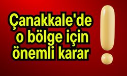 Çanakkale'de o bölge için önemli karar