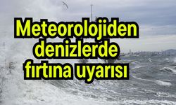 Meteorolojiden denizlerde fırtına uyarısı
