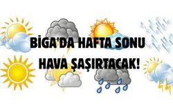 Biga'da hafta sonu hava şaşırtacak!