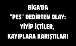 Biga’da "Pes" dedirten olay: Yiyip içtiler, kayıplara karıştılar!