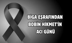 Biga eşrafından Bobin Hikmet’in acı günü