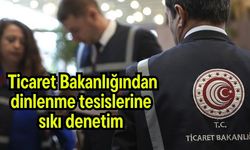 Ticaret Bakanlığından dinlenme tesislerine sıkı denetim