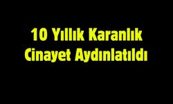10 Yıllık Karanlık Cinayet Aydınlatıldı